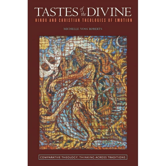 Comparative Theology: Thinking Across Traditions: Tastes of the Divine: Hindu and Christian Theologies of Emotion (Paperback)