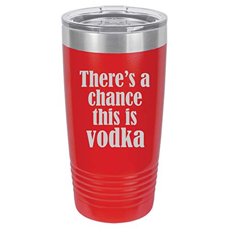 

Tumbler Stainless Steel Vacuum Insulated Travel Mug There s A Chance This Is Vodka (Red 20 oz)