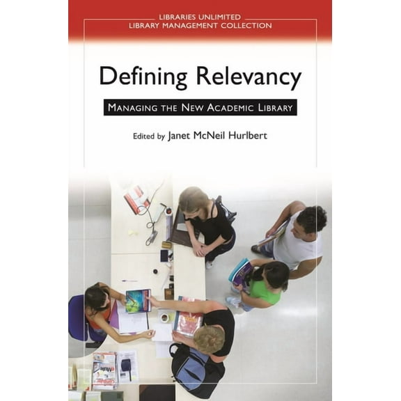 Libraries Unlimited Library Management C Defining Relevancy: Managing the New Academic Library, (Paperback)