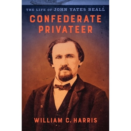 Pre-Owned Confederate Privateer: The Life of John Yates Beall (Hardcover) by William C. Harris