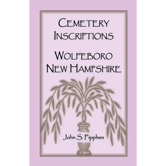 Cemetery Inscriptions, Wolfeboro, New Hampshire (Paperback) by John S Fipphen