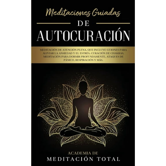 Meditaciones Guiadas de AutocuraciÃ³n: MeditaciÃ³n de AtenciÃ³n Plena, que Incluye Guiones para Aliviar la Ansiedad y el Es, (Paperback)