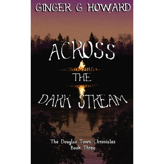 The Douglas Town Chronicles - Book Three Across the Dark Stream, (Paperback)