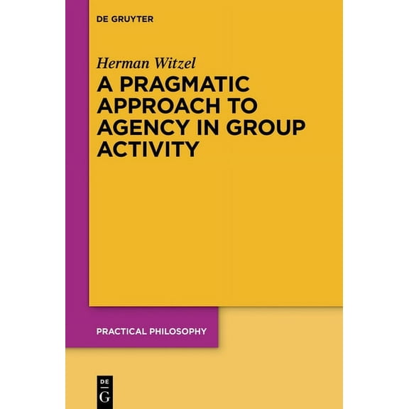 Practical Philosophy A Pragmatic Approach to Agency in Group Activity, Book 23, (Hardcover)