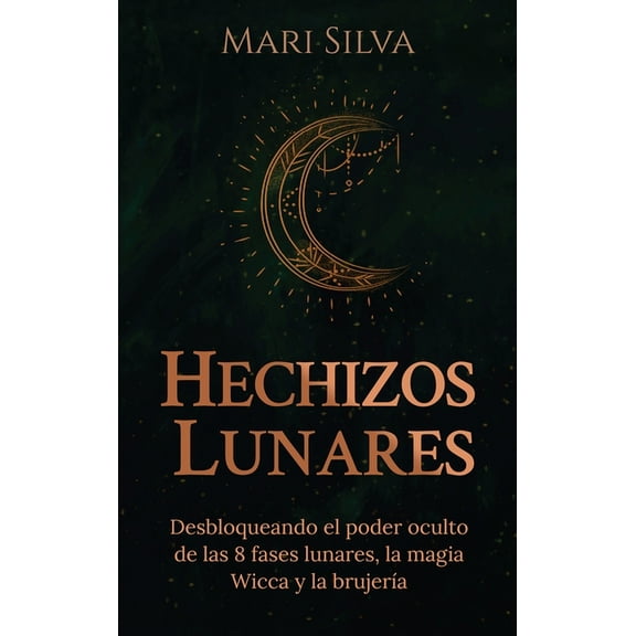 Hechizos lunares: Desbloqueando el poder oculto de las 8 fases lunares, la magia Wicca y la brujería, (Hardcover)
