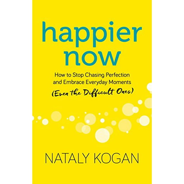 Happier Now: How to Stop Chasing Perfection and Embrace Everyday Moments (Even the Difficult Ones)