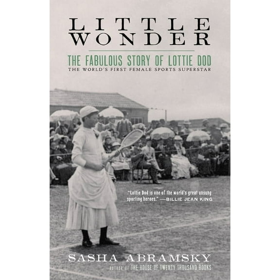 Little Wonder: The Fabulous Story of Lottie Dod, the World's First Female Sports Superstar, (Hardcover)