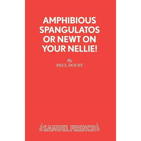Amphibious Spangulatos or Newt on Your Nellie! - A Farce, (Paperback)