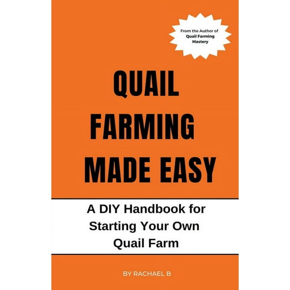 Quail Farming Made Easy: A DIY Handbook for Starting Your Own Quail Farm, (Paperback)