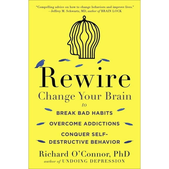 Rewire: Change Your Brain to Break Bad Habits, Overcome Addictions, Conquer Self-Destructive Behavior, (Paperback)