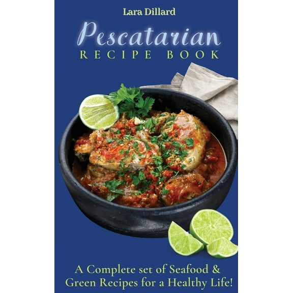 Pescatarian Recipe Book: A Complete set of Seafood and Green Recipes for a Healthy Life!, (Hardcover)