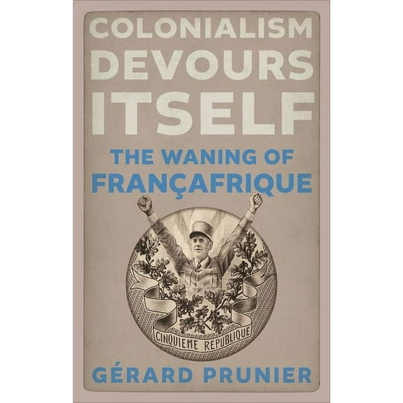 Colonialism Devours Itself: The Waning of Françafrique, (Hardcover)