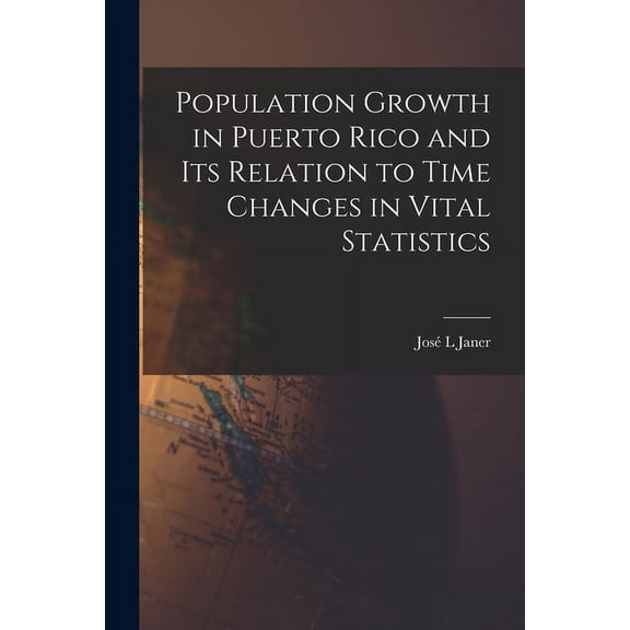 Population Growth in Puerto Rico and Its Relation to Time Changes in Vital Statistics, (Paperback)