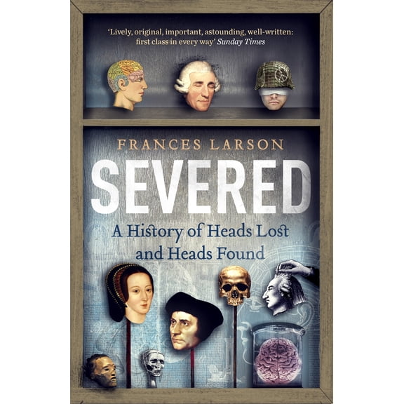 Pre-Owned Severed: A History of Heads Lost and Heads Found (Paperback) 1783780568 9781783780563