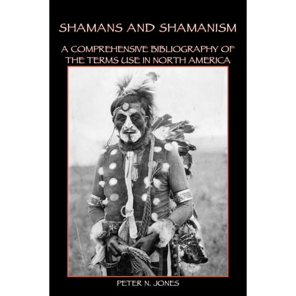 Shamans and Shamanism: A Comprehensive Bibliography of the Terms Use in North America, (Paperback)