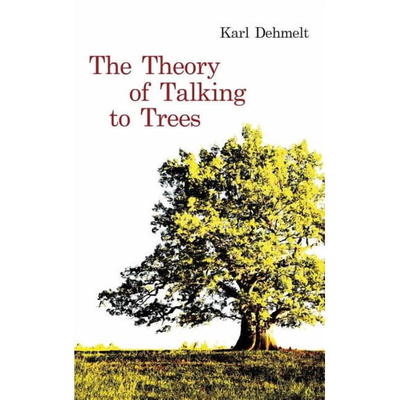 The Theory of Talking to Trees Hardcover 162720203X 9781627202039 Karl Dehmelt