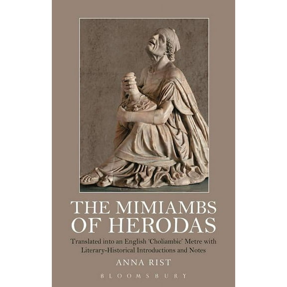 The Mimiambs of Herodas: Translated Into an English 'Choliambic' Metre with Literary-Historical Introductions , (Paperback)