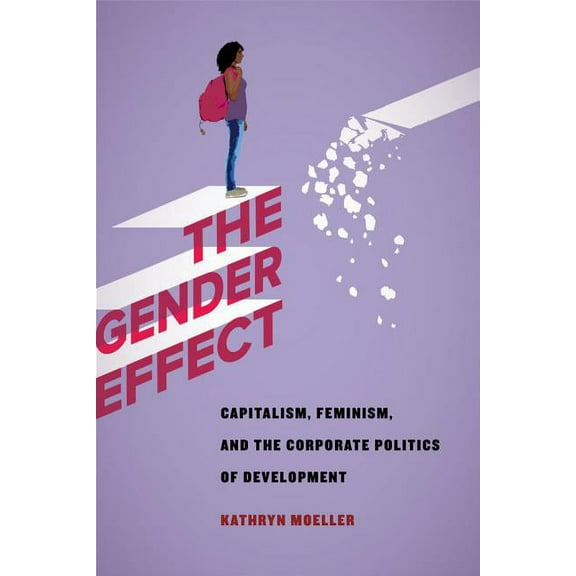 The Gender Effect : Capitalism, Feminism, and the Corporate Politics of Development (Edition 1) (Paperback)