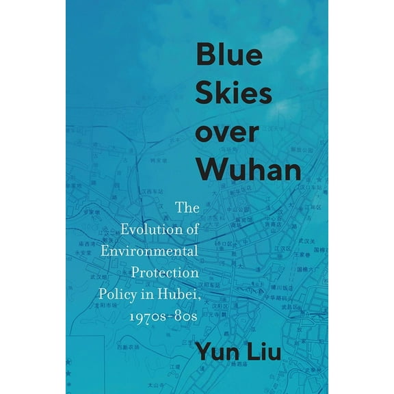 Contemporary Chinese Studies Blue Skies Over Wuhan: The Evolution of Environmental Protection Policy in Hubei, 1970s-80s, (Hardcover)