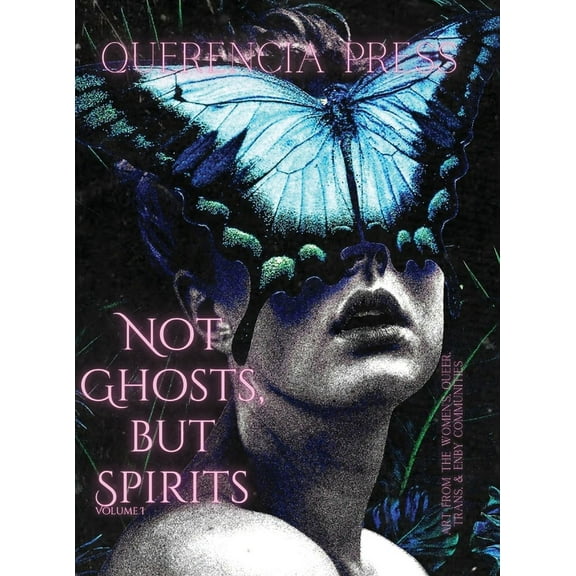 Not Ghosts, But Spirits Not Ghosts, But Spirits I: art from the women's & lgbtqia  communities, Book 1, (Hardcover)