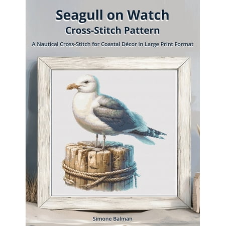 Seagull on Watch Cross-Stitch Pattern: A Nautical Cross-Stitch for Coastal D&Atilde;&copy;cor in Large Print Format (Paperback)