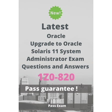 Latest Upgrade to Oracle Solaris 11 System Administrator Exam 1Z0-820 Questions and Answers: Guide for Real Exam (Paperback)