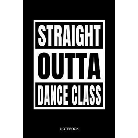 Straight Outta Dance Class Notebook : Funny Hip Hop Dance School Grad 2019 for Dance Teacher Instructors Ballerinas and Students I Dancing Notebook I Size 6 X 9 I Ruled Paper 110 I Planner Pocket Book Journal Booklet Diary Tickler Memo Sketch Log