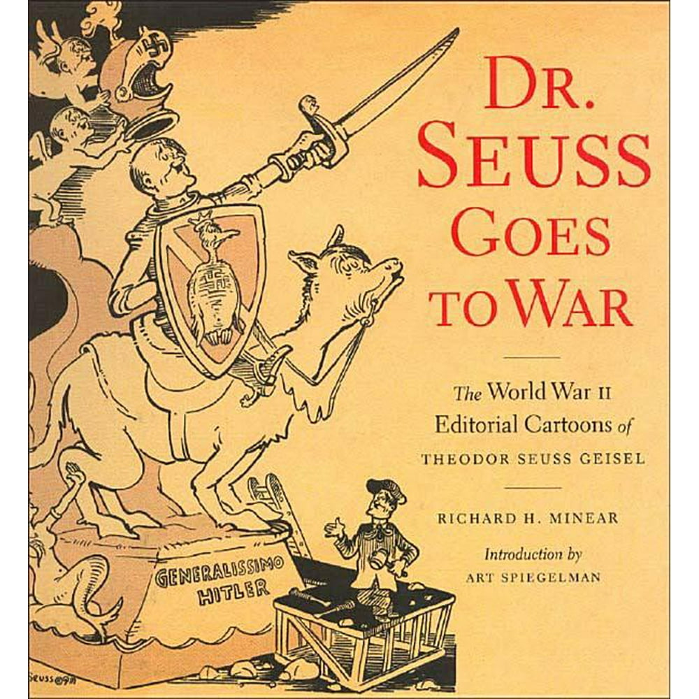 Dr. Seuss Goes to War: The World War II Editorial Cartoons of Theodor ...