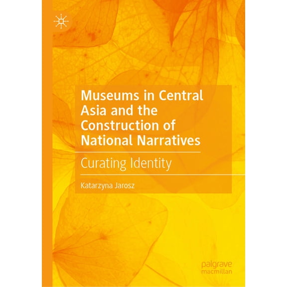 Museums in Central Asia and the Construction of National Narratives: Curating Identity, (Hardcover)