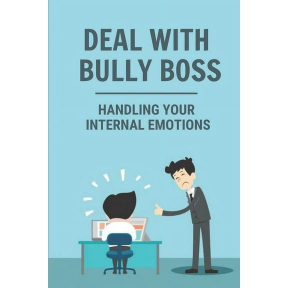 Deal With Bully Boss: Handling Your Internal Emotions: Workplace Bullying (Paperback)