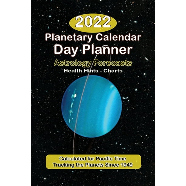 The 2022 Planetary Calendar Day Planner : With Astrology Forecasts, Monthly Health Tips, Feng Shui Tips & Ephemerides, Calculated for Pacific Time: ...