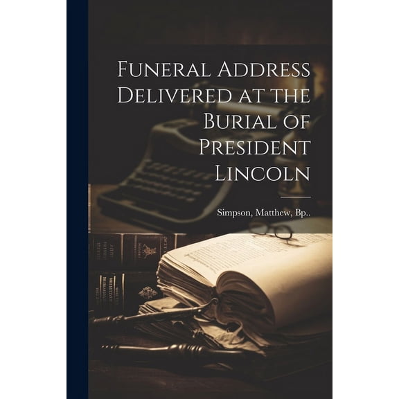 Funeral Address Delivered at the Burial of President Lincoln (Paperback)