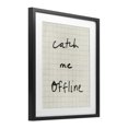 thumbnail image 2 of Stupell Industries Modern Catch Me Offline Scrawl Black Framed Print Under Glass, 13 x 16, by Victoria Barnes, 2 of 8
