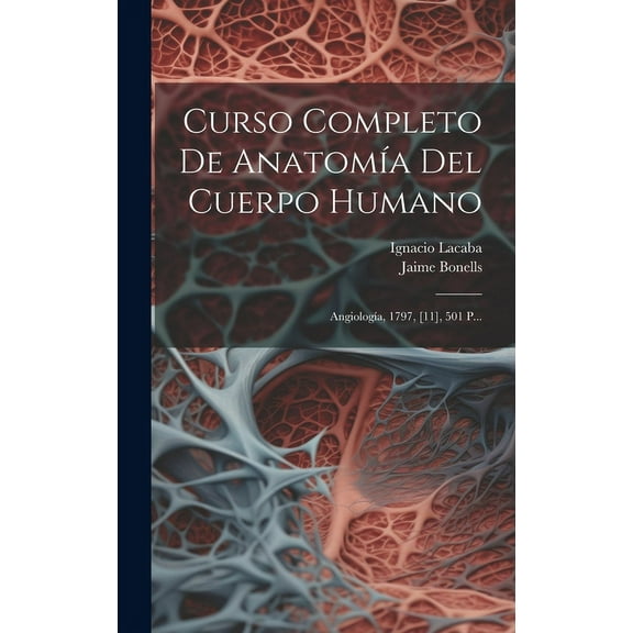 Curso Completo De Anatomía Del Cuerpo Humano : Angiología, 1797, [11], 501 P... (Hardcover)