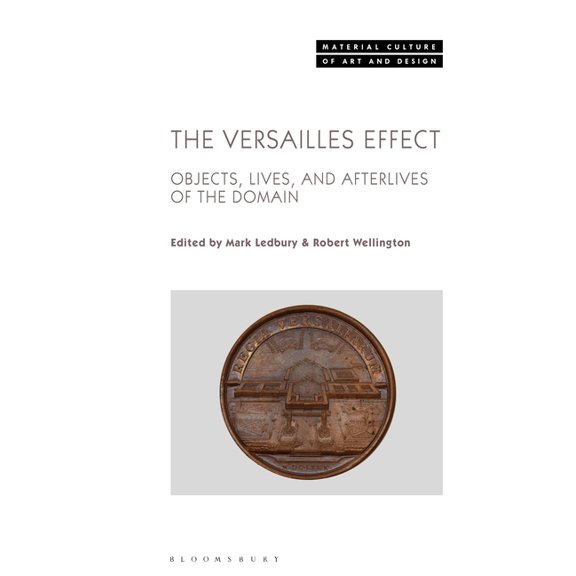 Material Culture of Art and Design The Versailles Effect: Objects, Lives, and Afterlives of the Domaine, (Hardcover)