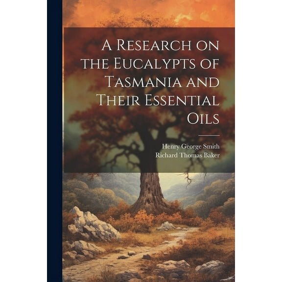 A Research on the Eucalypts of Tasmania and Their Essential Oils (Paperback)