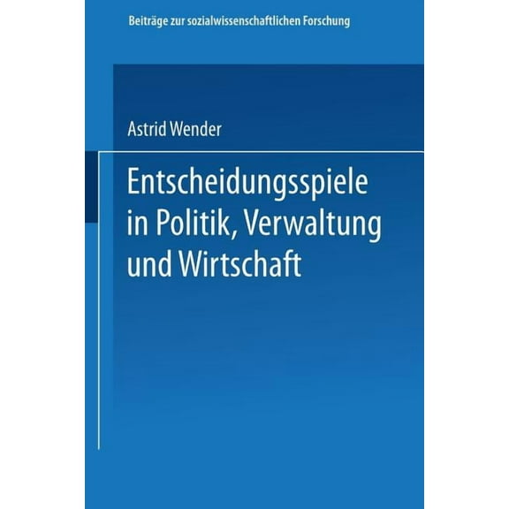 BeitrÃ¤ge Zur Sozialwissenschaftlichen Fo Entscheidungsspiele in Politik, Verwaltung Und Wirtschaft, Book 50, (Paperback)