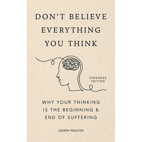 Don't Believe Everything You Think (Expanded Edition): Why Your Thinking Is the Beginning and End of Suffering (Hardcover)