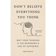 Don't Believe Everything You Think (Expanded Edition): Why Your Thinking Is the Beginning and End of Suffering (Hardcover)
