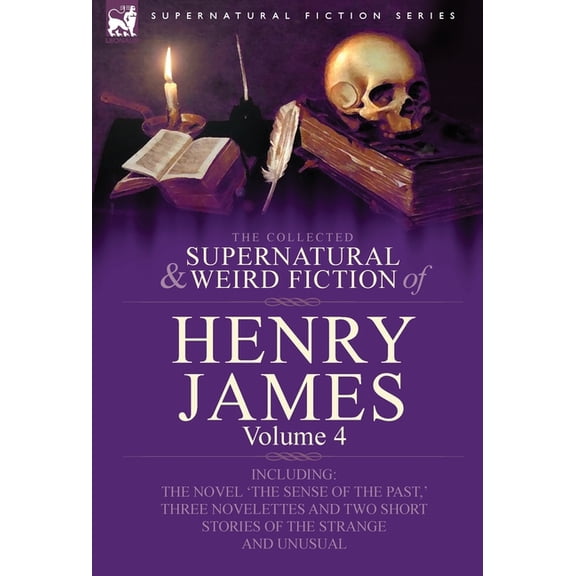 The Collected Supernatural and Weird Fiction of Henry James: Volume 4-Including the Novel 'The Sense of the Past, ' Thre, (Hardcover)
