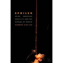 Spoiled: Asian American Hostility and the Damage of Repair, (Paperback)