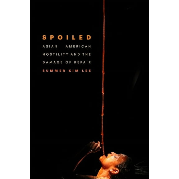 Spoiled: Asian American Hostility and the Damage of Repair, (Paperback)