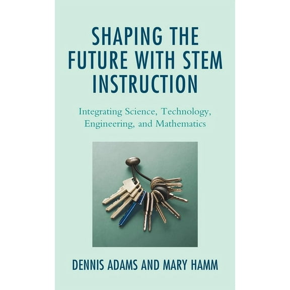 Shaping the Future with STEM Instruction: Integrating Science, Technology, Engineering, Mathematics, (Hardcover)