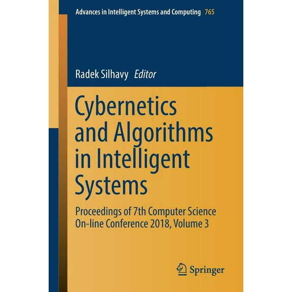 Advances in Intelligent Systems and Comp Cybernetics and Algorithms in Intelligent Systems: Proceedings of 7th Computer Science On-Line Conference 2018, Volume 3, Book 765, (Paperback)