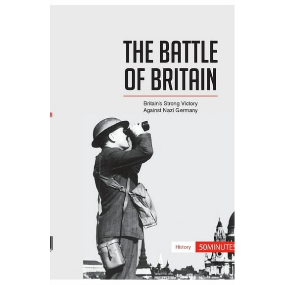 The Battle of Britain: Britain's Strong Victory Against Nazi Germany, (Paperback)