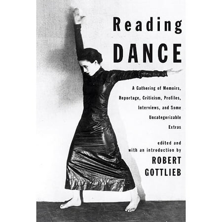 Reading Dance: A Gathering of Memoirs, Reportage, Criticism, Profiles, Interviews, and Some Uncategorizable Extras