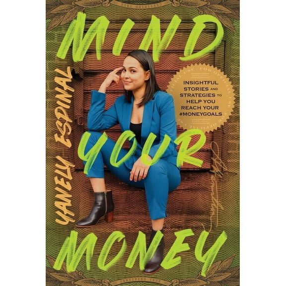 Mind Your Money: Insightful Stories and Strategies to Help You Reach Your #MoneyGoals, (Hardcover)