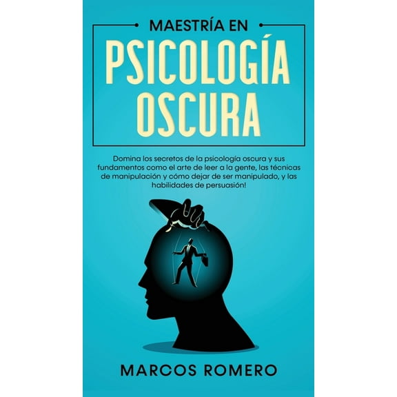 MaestrÃ­a en PsicologÃ­a Oscura: Domina los secretos de la psicologÃ­a oscura y sus fundamentos como el arte de leer a la g, (Hardcover)