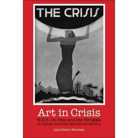 Art in Crisis: W.E.B. Du Bois And the Struggle For African American Identity and Memory