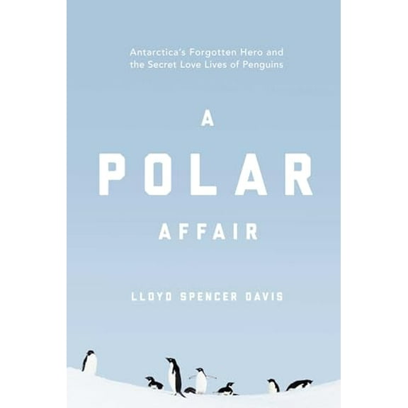 Pre-Owned A Polar Affair: Antarctica's Forgotten Hero and the Secret Love Lives of Penguins (Hardcover) 1643131257 9781643131252